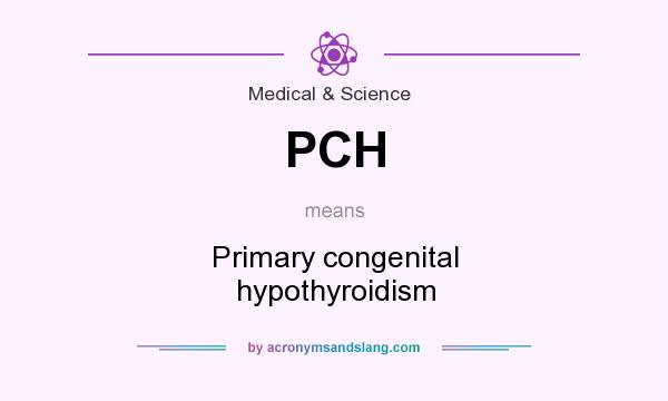 What does PCH mean? It stands for Primary congenital hypothyroidism