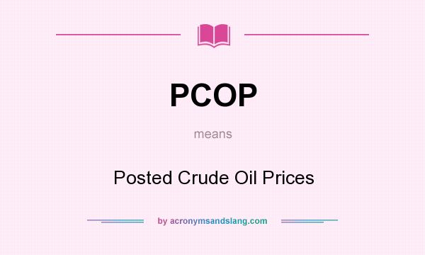 What does PCOP mean? It stands for Posted Crude Oil Prices