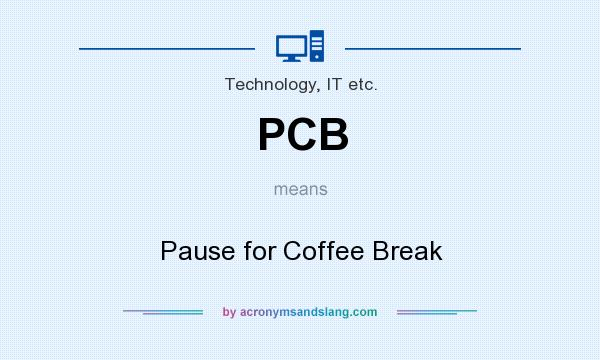 What does PCB mean? It stands for Pause for Coffee Break
