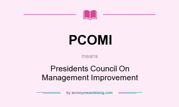 What does PCOMI mean? It stands for Presidents Council On Management Improvement