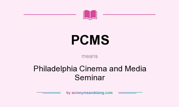 What does PCMS mean? It stands for Philadelphia Cinema and Media Seminar