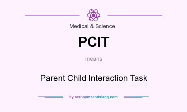 What does PCIT mean? It stands for Parent Child Interaction Task