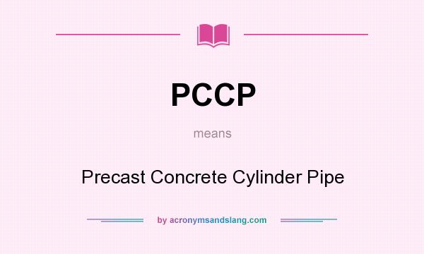 What does PCCP mean? It stands for Precast Concrete Cylinder Pipe