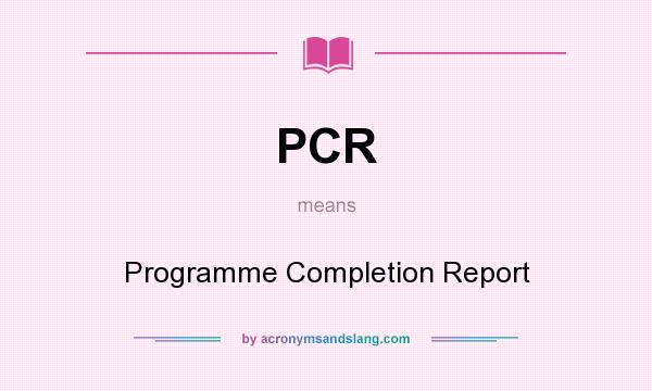 What does PCR mean? It stands for Programme Completion Report