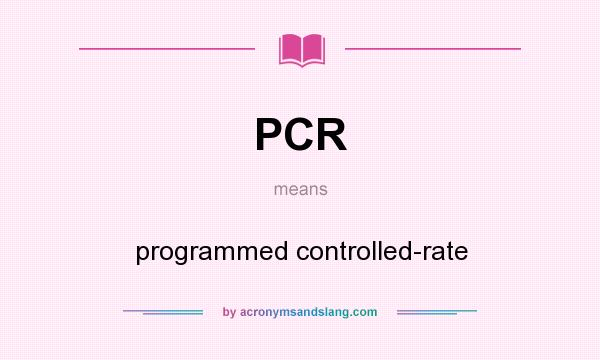 What does PCR mean? It stands for programmed controlled-rate
