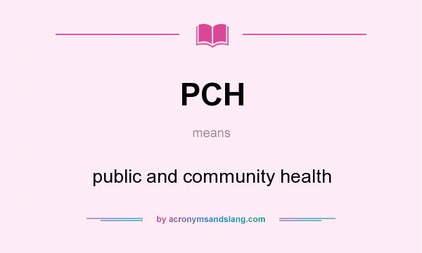 What does PCH mean? It stands for public and community health