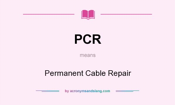 What does PCR mean? It stands for Permanent Cable Repair