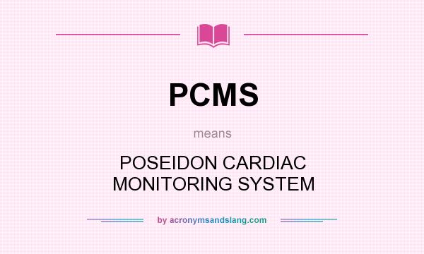 What does PCMS mean? It stands for POSEIDON CARDIAC MONITORING SYSTEM