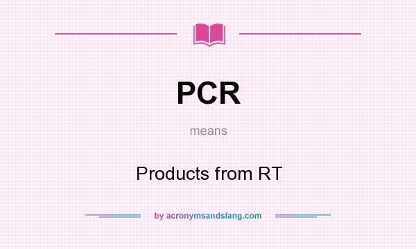 What does PCR mean? It stands for Products from RT