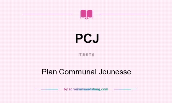 What does PCJ mean? It stands for Plan Communal Jeunesse