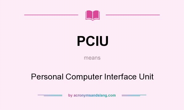 What does PCIU mean? It stands for Personal Computer Interface Unit