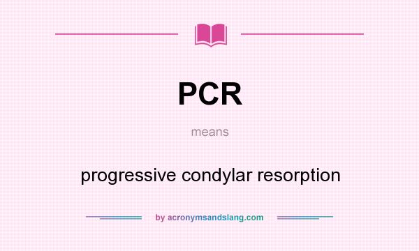 What does PCR mean? It stands for progressive condylar resorption