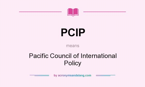 What does PCIP mean? It stands for Pacific Council of International Policy
