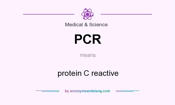 What does PCR mean? It stands for protein C reactive
