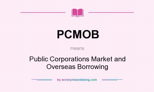 What does PCMOB mean? It stands for Public Corporations Market and Overseas Borrowing