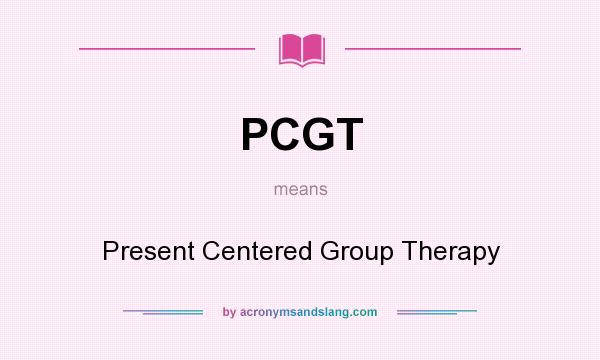 What does PCGT mean? It stands for Present Centered Group Therapy
