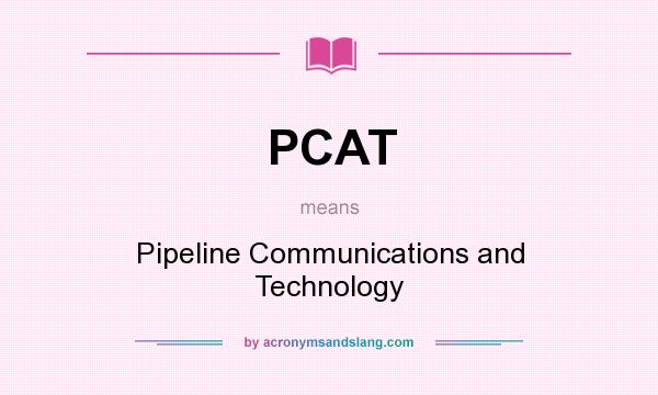 What does PCAT mean? It stands for Pipeline Communications and Technology