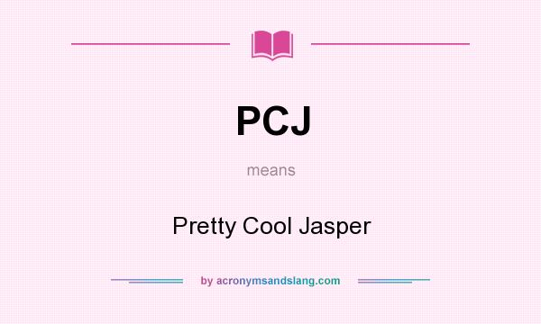 What does PCJ mean? It stands for Pretty Cool Jasper