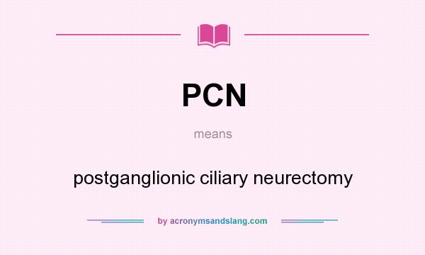What does PCN mean? It stands for postganglionic ciliary neurectomy