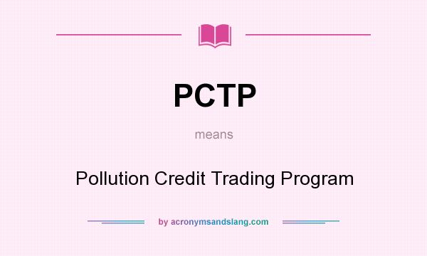 What does PCTP mean? It stands for Pollution Credit Trading Program