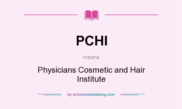 What does PCHI mean? It stands for Physicians Cosmetic and Hair Institute