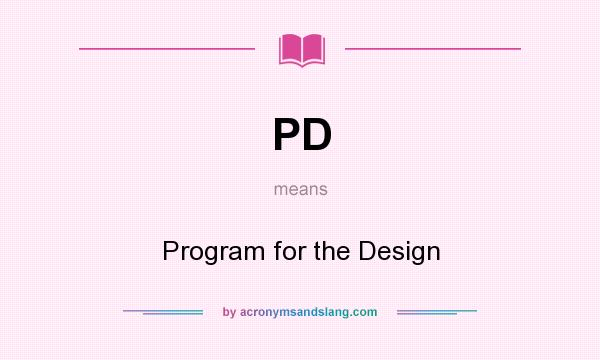 What does PD mean? It stands for Program for the Design