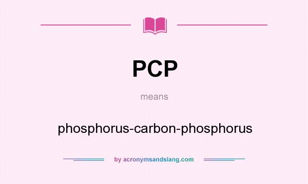 What does PCP mean? It stands for phosphorus-carbon-phosphorus
