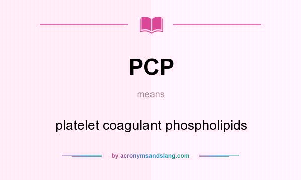 What does PCP mean? It stands for platelet coagulant phospholipids