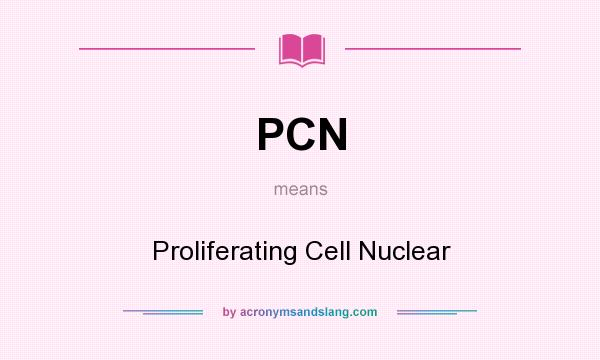 What does PCN mean? It stands for Proliferating Cell Nuclear