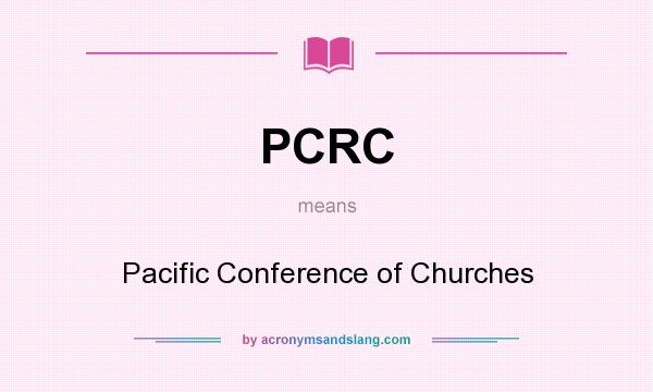 What does PCRC mean? It stands for Pacific Conference of Churches