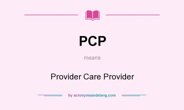 What does PCP mean? It stands for Provider Care Provider