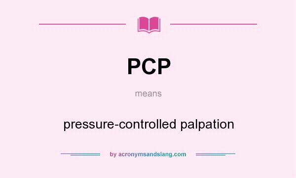 What does PCP mean? It stands for pressure-controlled palpation