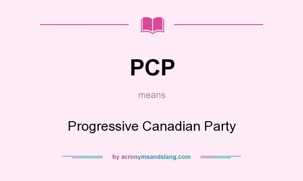 What does PCP mean? It stands for Progressive Canadian Party