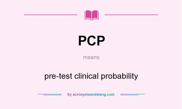 What does PCP mean? It stands for pre-test clinical probability