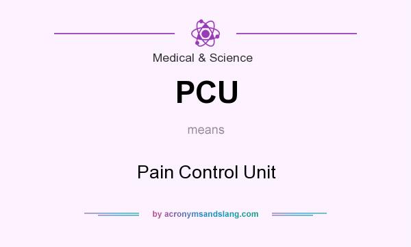What does PCU mean? It stands for Pain Control Unit
