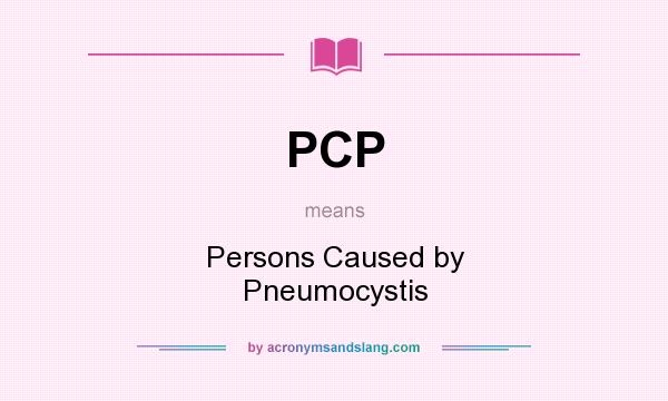What does PCP mean? It stands for Persons Caused by Pneumocystis