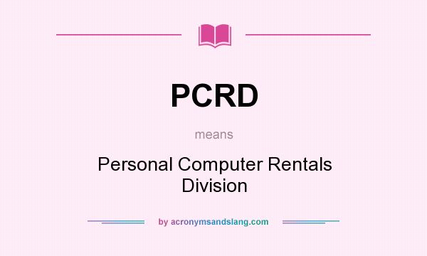 What does PCRD mean? It stands for Personal Computer Rentals Division