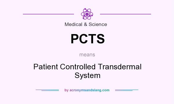 What does PCTS mean? It stands for Patient Controlled Transdermal System