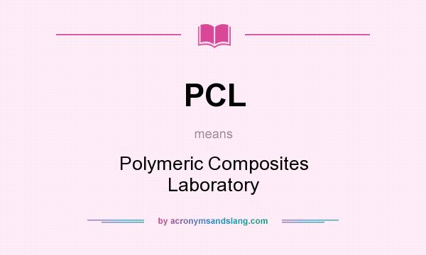 What does PCL mean? It stands for Polymeric Composites Laboratory