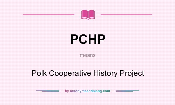 What does PCHP mean? It stands for Polk Cooperative History Project