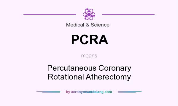 What does PCRA mean? It stands for Percutaneous Coronary Rotational Atherectomy