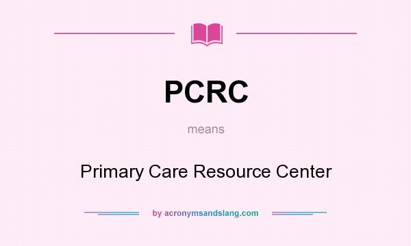 What does PCRC mean? It stands for Primary Care Resource Center