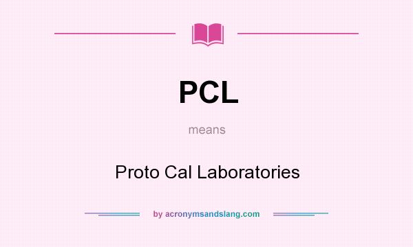 What does PCL mean? It stands for Proto Cal Laboratories