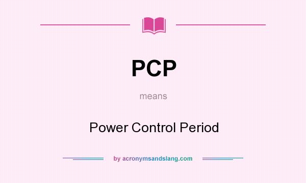 What does PCP mean? It stands for Power Control Period