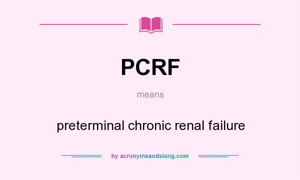 What does PCRF mean? It stands for preterminal chronic renal failure