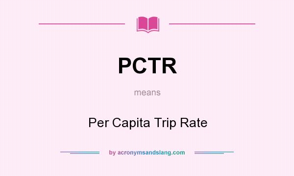 What does PCTR mean? It stands for Per Capita Trip Rate