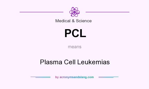 What does PCL mean? It stands for Plasma Cell Leukemias