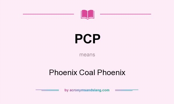 What does PCP mean? It stands for Phoenix Coal Phoenix