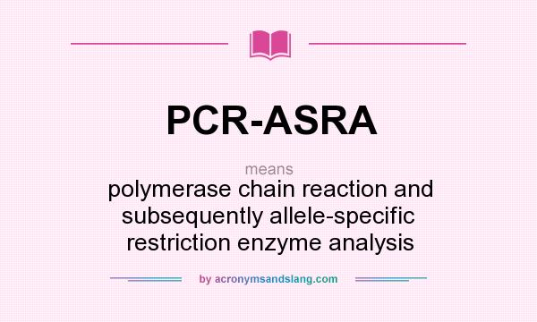 What does PCR-ASRA mean? It stands for polymerase chain reaction and subsequently allele-specific restriction enzyme analysis