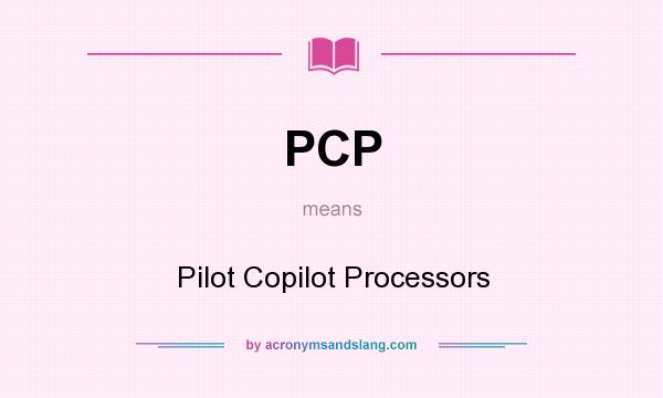 What does PCP mean? It stands for Pilot Copilot Processors